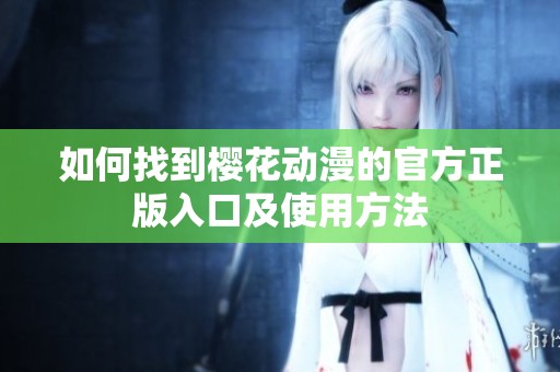 如何找到樱花动漫的官方正版入口及使用方法