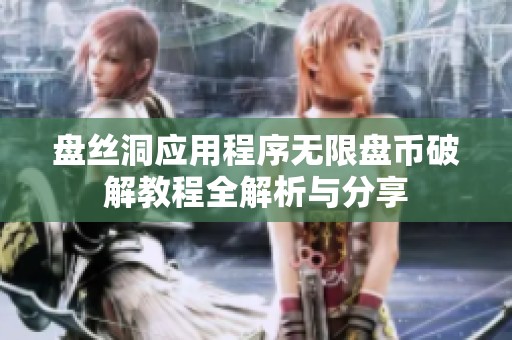 盘丝洞应用程序无限盘币破解教程全解析与分享