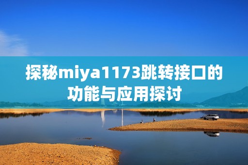探秘miya1173跳转接口的功能与应用探讨