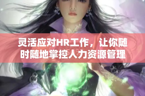 灵活应对HR工作，让你随时随地掌控人力资源管理