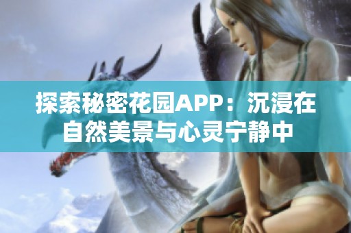 探索秘密花园APP：沉浸在自然美景与心灵宁静中