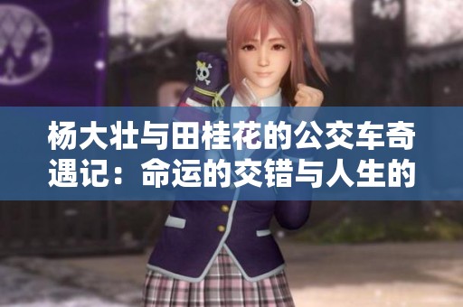 杨大壮与田桂花的公交车奇遇记：命运的交错与人生的选择