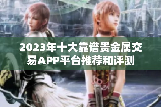2023年十大靠谱贵金属交易APP平台推荐和评测