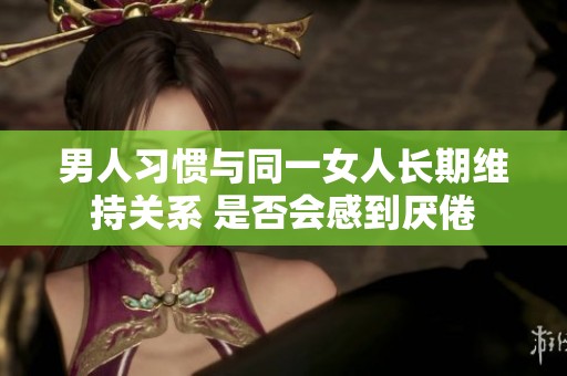 男人习惯与同一女人长期维持关系 是否会感到厌倦