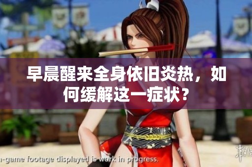 早晨醒来全身依旧炎热，如何缓解这一症状？