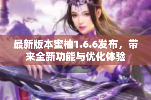 最新版本蜜柚1.6.6发布，带来全新功能与优化体验