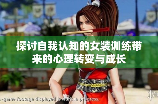 探讨自我认知的女装训练带来的心理转变与成长