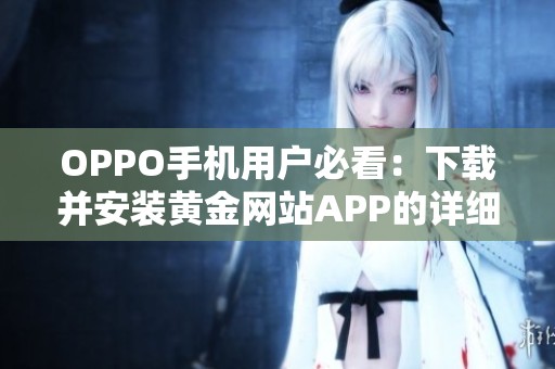 OPPO手机用户必看：下载并安装黄金网站APP的详细指南