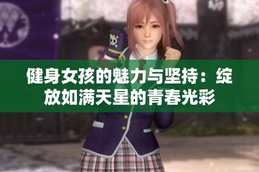 健身女孩的魅力与坚持：绽放如满天星的青春光彩