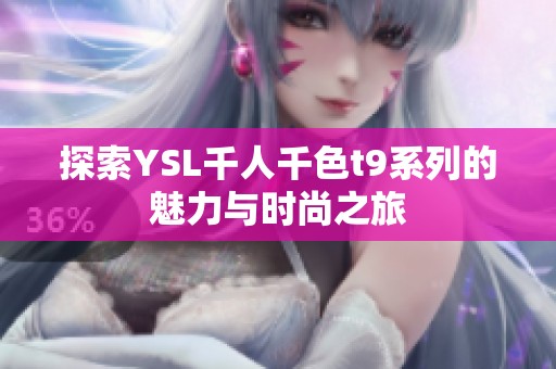 探索YSL千人千色t9系列的魅力与时尚之旅