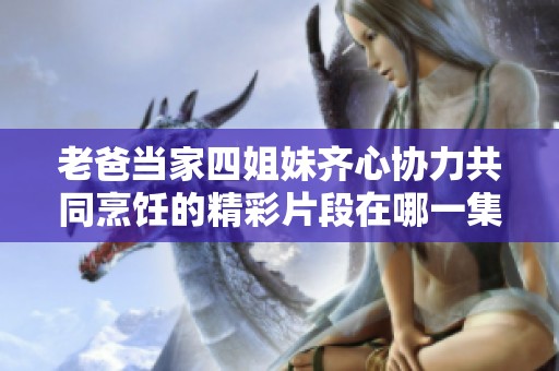 老爸当家四姐妹齐心协力共同烹饪的精彩片段在哪一集