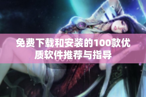 免费下载和安装的100款优质软件推荐与指导