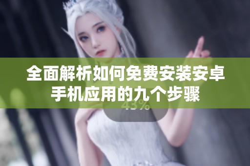 全面解析如何免费安装安卓手机应用的九个步骤