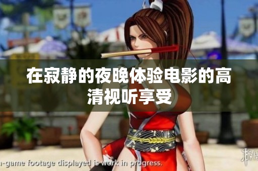 在寂静的夜晚体验电影的高清视听享受
