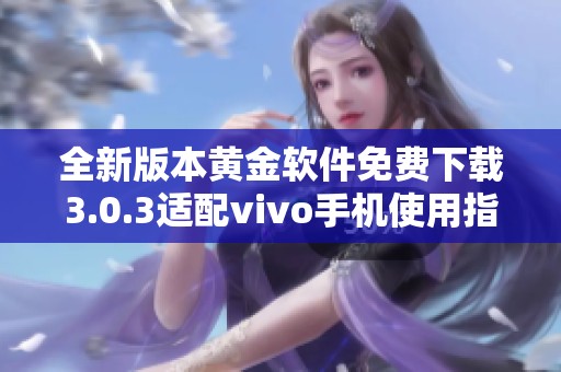 全新版本黄金软件免费下载3.0.3适配vivo手机使用指南