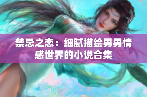 禁忌之恋：细腻描绘男男情感世界的小说合集
