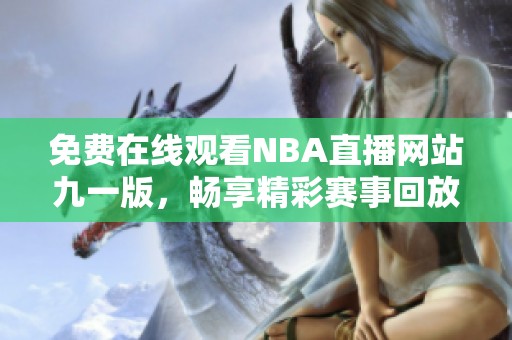 免费在线观看NBA直播网站九一版，畅享精彩赛事回放