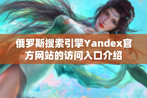 俄罗斯搜索引擎Yandex官方网站的访问入口介绍