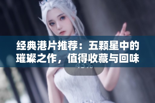 经典港片推荐：五颗星中的璀璨之作，值得收藏与回味