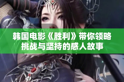韩国电影《胜利》带你领略挑战与坚持的感人故事