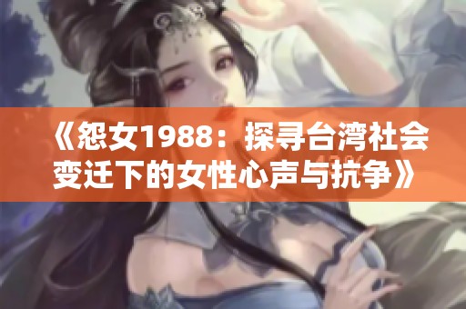 《怨女1988：探寻台湾社会变迁下的女性心声与抗争》