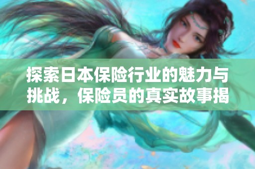 探索日本保险行业的魅力与挑战，保险员的真实故事揭秘