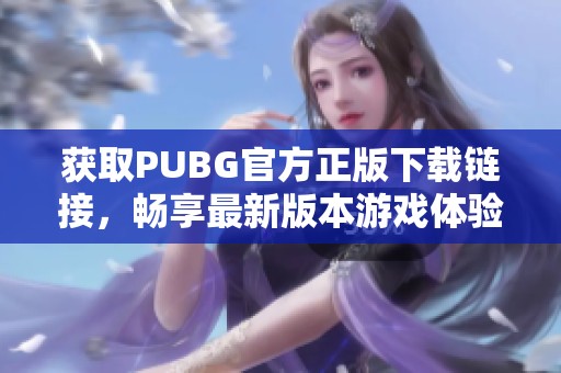 获取PUBG官方正版下载链接，畅享最新版本游戏体验