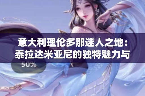 意大利理伦多那迷人之地：泰拉达米亚尼的独特魅力与历史故事