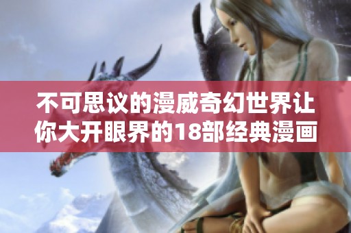不可思议的漫威奇幻世界让你大开眼界的18部经典漫画推荐