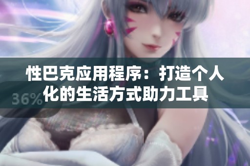 性巴克应用程序：打造个人化的生活方式助力工具