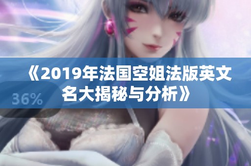 《2019年法国空姐法版英文名大揭秘与分析》