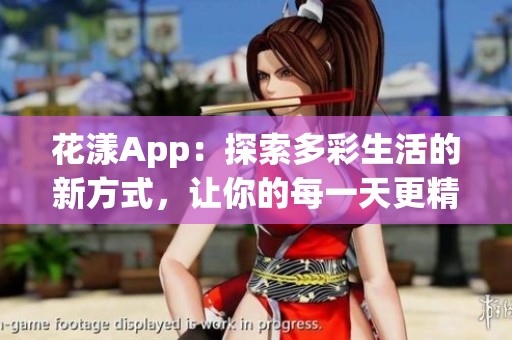 花漾App：探索多彩生活的新方式，让你的每一天更精彩