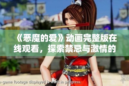 《恶魔的爱》动画完整版在线观看，探索禁忌与激情的故事