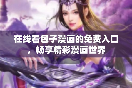 在线看包子漫画的免费入口，畅享精彩漫画世界