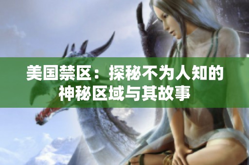美国禁区：探秘不为人知的神秘区域与其故事