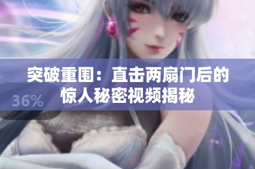 突破重围：直击两扇门后的惊人秘密视频揭秘