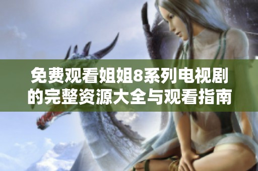 免费观看姐姐8系列电视剧的完整资源大全与观看指南
