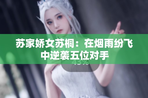 苏家娇女苏桐：在烟雨纷飞中逆袭五位对手