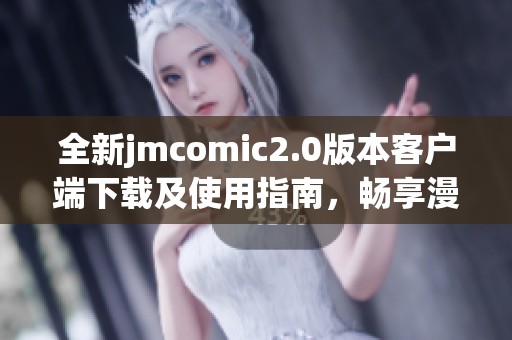 全新jmcomic2.0版本客户端下载及使用指南，畅享漫画世界