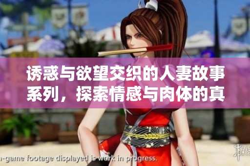 诱惑与欲望交织的人妻故事系列，探索情感与肉体的真实面貌