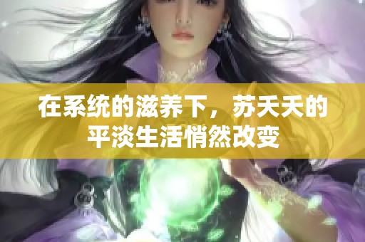 在系统的滋养下，苏夭夭的平淡生活悄然改变
