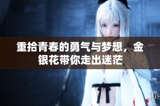 重拾青春的勇气与梦想，金银花带你走出迷茫