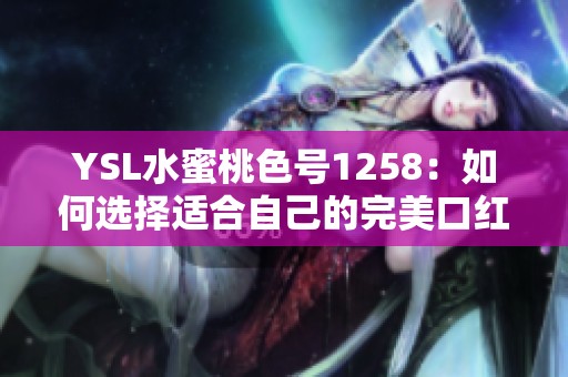 YSL水蜜桃色号1258：如何选择适合自己的完美口红色彩