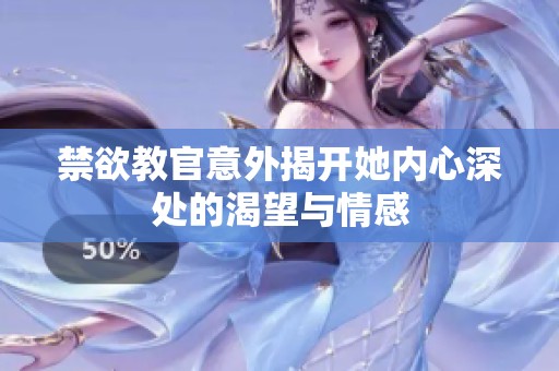 禁欲教官意外揭开她内心深处的渴望与情感