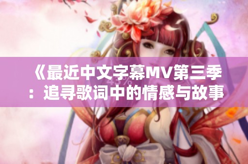 《最近中文字幕MV第三季：追寻歌词中的情感与故事》