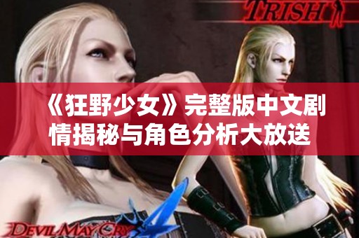 《狂野少女》完整版中文剧情揭秘与角色分析大放送