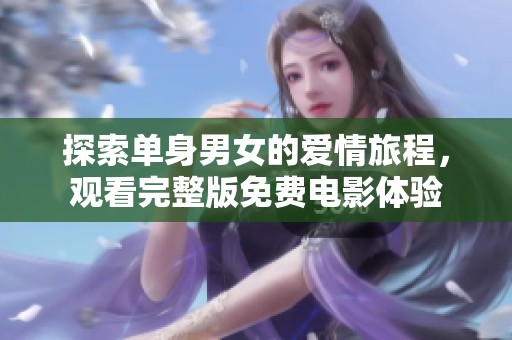 探索单身男女的爱情旅程，观看完整版免费电影体验