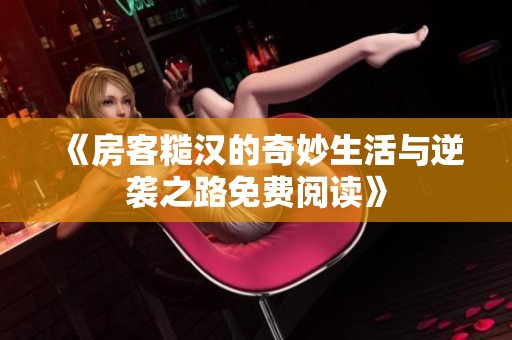 《房客糙汉的奇妙生活与逆袭之路免费阅读》