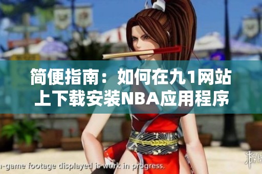 简便指南：如何在九1网站上下载安装NBA应用程序