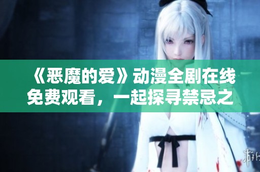 《恶魔的爱》动漫全剧在线免费观看，一起探寻禁忌之恋的深渊